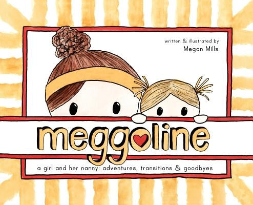 Meggoline: the Story of a Girl and Her Nanny by Mills, Megan E.