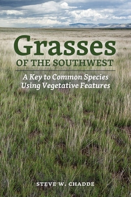 Grasses of the Southwest: A Key to Common Species Using Vegetative Features by Chadde, Steve W.