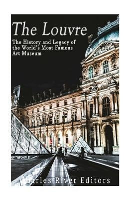 The Louvre: The History and Legacy of the World's Most Famous Art Museum by Charles River Editors