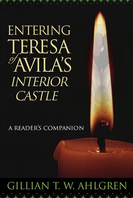 Entering Teresa of Avila's Interior Castle: A Reader's Companion by Ahlgren, Gillian T. W.