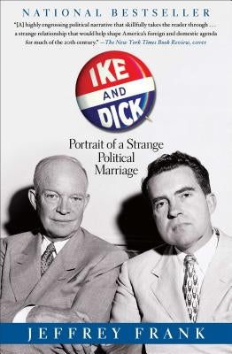 Ike and Dick: Portrait of a Strange Political Marriage by Frank, Jeffrey