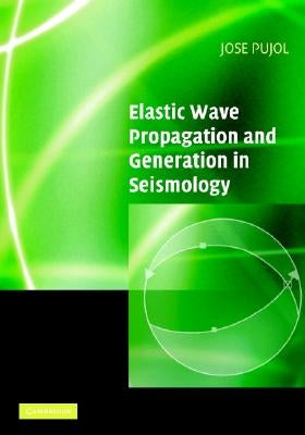 Elastic Wave Propagation and Generation in Seismology by Pujol, Jose