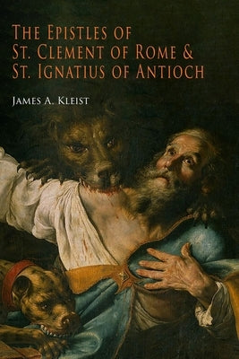 The Epistles of St. Clement of Rome and St. Ignatius of Antioch (Ancient Christian Writers) by Kleist, James A.