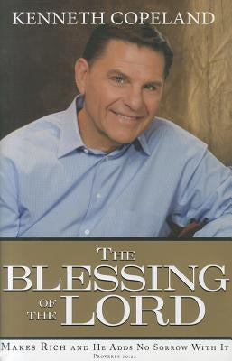 The Blessing of the Lord: Makes Rich and He Adds No Sorrow with It by Copeland, Kenneth