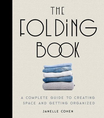 The Folding Book: A Complete Guide to Creating Space and Getting Organized by Cohen, Janelle
