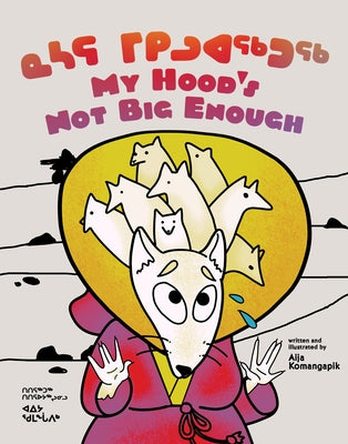 My Hood's Not Big Enough!: Bilingual Inuktitut and English Edition by Komangapik, Aija Aiofe