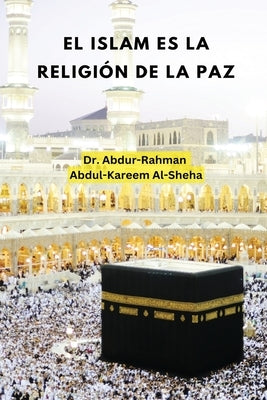 El Islam es la religión de la paz by Abdul-Kareem Al-Sheha, Abdur-Rahman