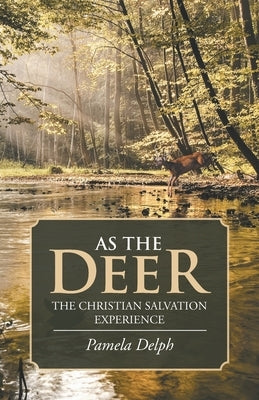 As the Deer: The Christian Salvation Experience by Delph, Pamela