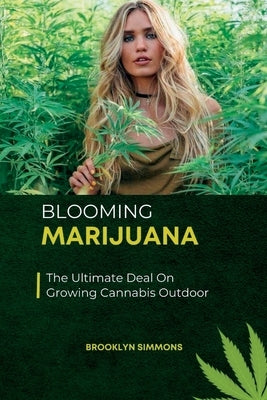 Blooming Marijuana: The Ultimate Deal On Growing Cannabis Outdoor by Simmons, Brooklyn