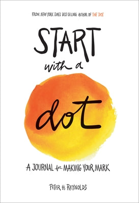 Start with a Dot (Guided Journal): A Journal for Making Your Mark by Reynolds, Peter H.