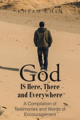 God Is Here, There and Everywhere: A Compilation of Testimonies and Words of Encouragement by Chin, Khean