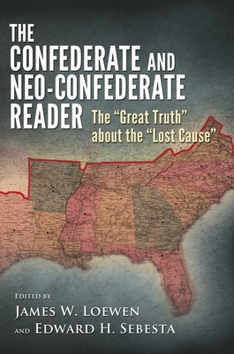 The Confederate and Neo-Confederate Reader: The Great Truth about the Lost Cause by Loewen, James W.
