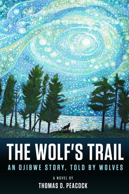 The Wolf's Trail: An Ojibwe Story, Told by Wolves by Peacock, Thomas D.