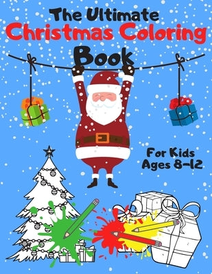 The Ultimate Christmas Coloring Book for Kids Ages 8-12: A Jumbo, Fun and Relaxing, Children's Christmas Gift or Present with 60 Amazing Pages to Colo by Brain, Fresh
