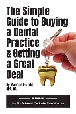 The Simple Guide to Buying a Dental Practice & Getting a Great Deal by Purtzki, Manfred