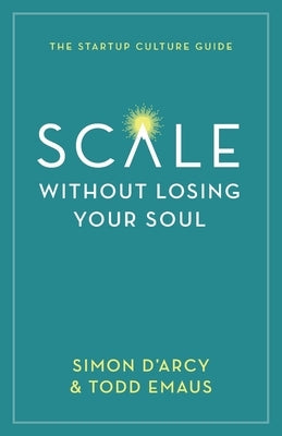 Scale without Losing Your Soul: The Startup Culture Guide by D'Arcy, Simon