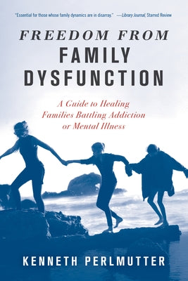 Freedom from Family Dysfunction: A Guide to Healing Families Battling Addiction or Mental Illness by Perlmutter, Kenneth