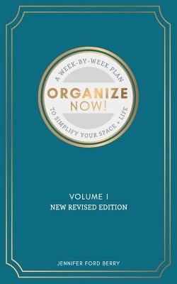 Organize Now: A Week-by-Week Guide to Simplify Your Space and Your Life by Berry, Jennifer Ford