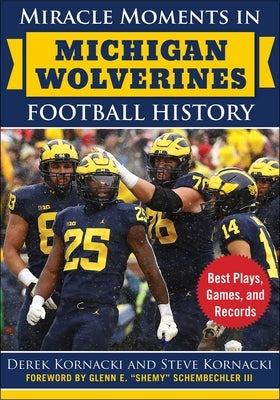 Miracle Moments in Michigan Wolverines Football History: Best Plays, Games, and Records by Kornacki, Derek