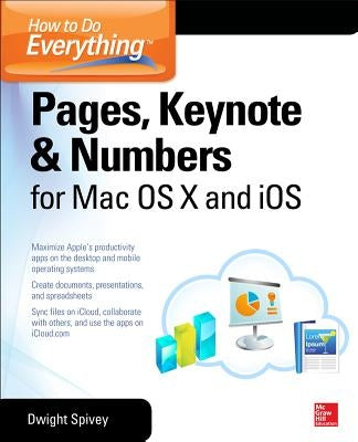 How to Do Everything: Pages, Keynote & Numbers for OS X and IOS by Spivey, Dwight