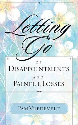 Letting Go of Disappointments and Painful Losses by Vredevelt, Pam