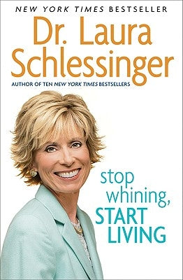 Stop Whining, Start Living by Schlessinger, Laura C.