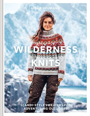 Wilderness Knits: Scandi-Style Sweaters for Adventuring Outdoors by Neumann, Linka