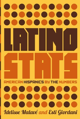 Latino Stats: American Hispanics by the Numbers by Malav&#233;, Idelisse