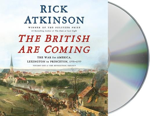 The British Are Coming: The War for America, Lexington to Princeton, 1775-1777 by Atkinson, Rick