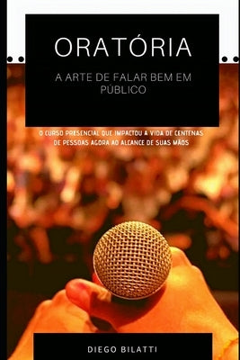 Oratória: A arte de falar bem em público by Bilatti, Diego