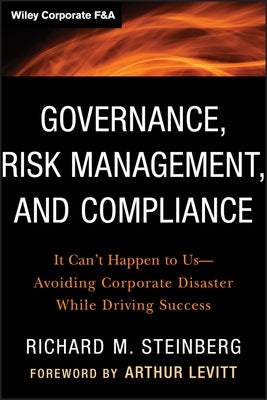 Governance, Risk Management, and Compliance: It Can't Happen to Us--Avoiding Corporate Disaster While Driving Success by Steinberg, Richard M.