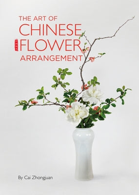 The Art of Chinese Flower Arrangement by Zhongjuan, Cai