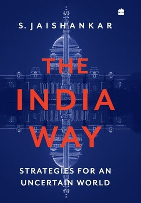 The India Way: Strategies for an Uncertain World by Jaishankar, S.