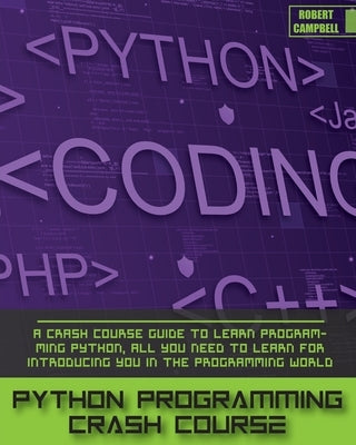 Python Programming Crash Course: A Crash Course Guide to Learn Programming Python, all you Need to Learn for Introducing you in the Programming World. by Campbell, Robert