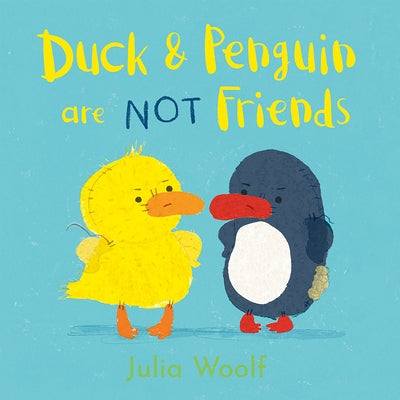 Duck and Penguin Are Not Friends by Woolf, Julia