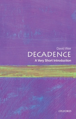 Decadence: A Very Short Introduction by Weir, David