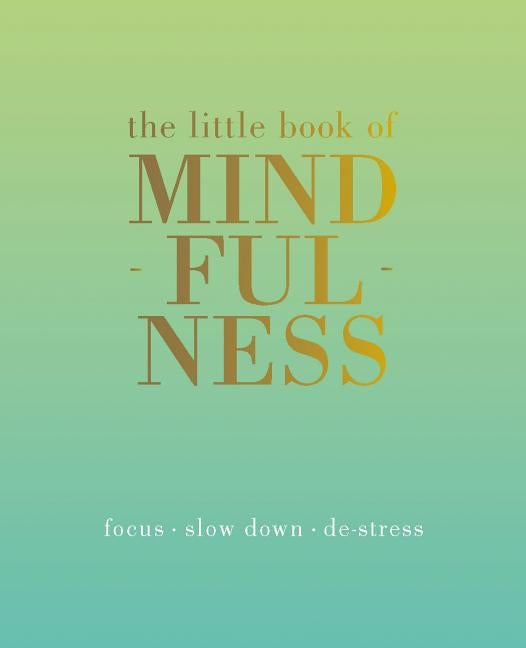 The Little Book of Mindfulness: Focus. Slow Down. De-Stress. by Rowan, Tiddy