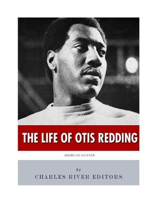 American Legends: The Life of Otis Redding by Charles River Editors
