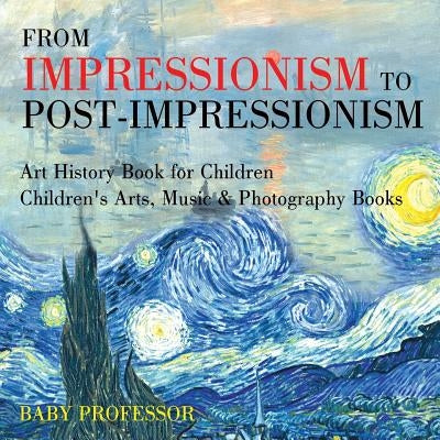 From Impressionism to Post-Impressionism - Art History Book for Children Children's Arts, Music & Photography Books by Baby Professor