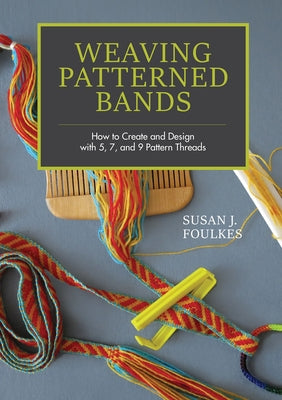 Weaving Patterned Bands: How to Create and Design with 5, 7, and 9 Pattern Threads by Foulkes, Susan J.