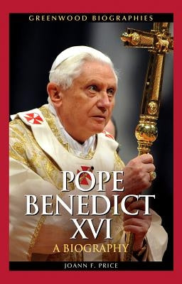 Pope Benedict XVI: A Biography by Price, Joann F.