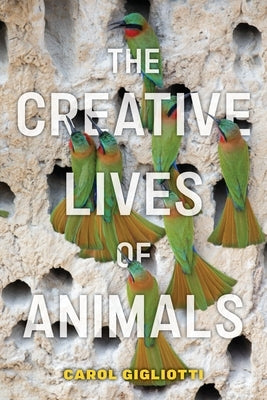 The Creative Lives of Animals by Gigliotti, Carol