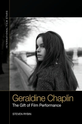 Geraldine Chaplin: The Gift of Film Performance by Rybin, Steven