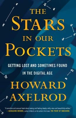 The Stars in Our Pockets: Getting Lost and Sometimes Found in the Digital Age by Axelrod, Howard