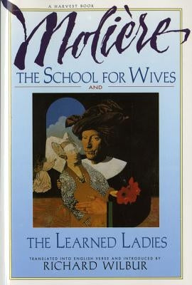 The School for Wives and the Learned Ladies, by Moliere: Two Comedies in an Acclaimed Translation. by Moliere