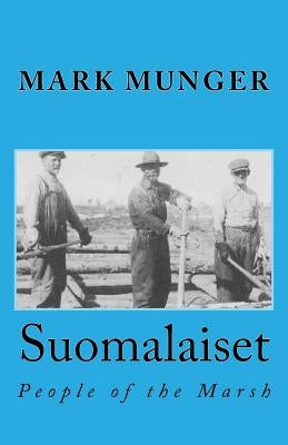 Suomalaiset: People of the Marsh by Munger, Mark