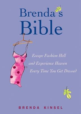 Brenda's Bible: Escape Fashion Hell and Experience Heaven Every Time You Get Dressed by Kinsel, Brenda