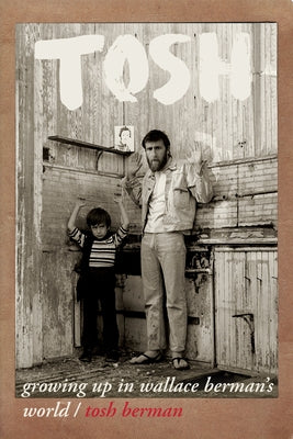 Tosh: Growing Up in Wallace Berman's World by Berman, Tosh