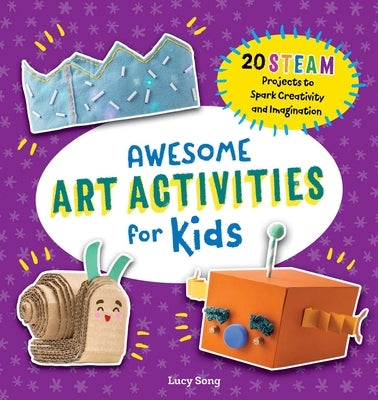 Awesome Art Activities for Kids: 20 Steam Projects to Spark Creativity and Imagination by Song, Lucy