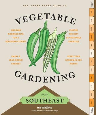 The Timber Press Guide to Vegetable Gardening in the Southeast by Wallace, Ira